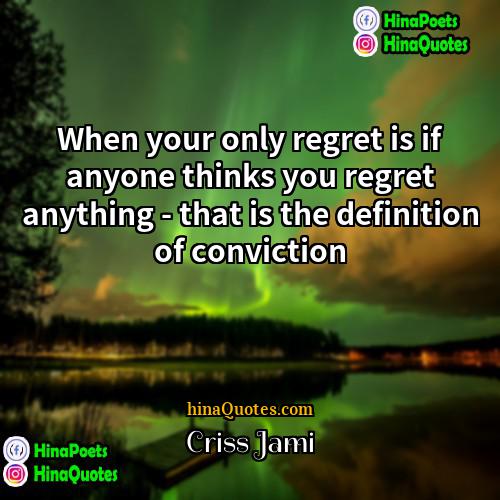 Criss Jami Quotes | When your only regret is if anyone